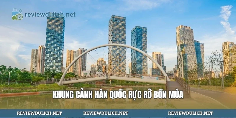 Khung cảnh Hàn Quốc rực rỡ bốn mùa